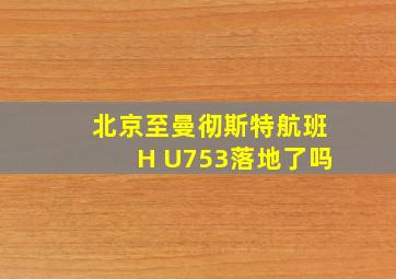 北京至曼彻斯特航班H U753落地了吗